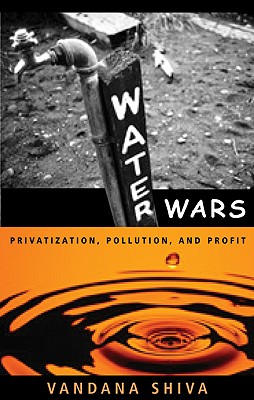 Water Wars: Privatization, Pollution and Profit, Shiva, Vandana Water Wars: Privatization, Pollution and Profit, Shiva, Vandana