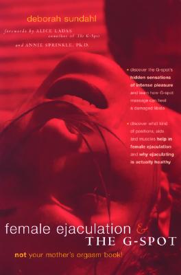 Female Ejaculation and the G-Spot: Not Your Mother's Orgasm Book! (Positively Sexual), Sundahl, Deborah Female Ejaculation and the G-Spot: Not Your Mother's Orgasm Book! (Positively Sexual), Sundahl, Deborah