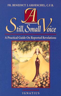 Still, Small Voice : A Practical Guide on Reported Revelations, BENEDICT J. GROESCHEL Still, Small Voice : A Practical Guide on Reported Revelations, BENEDICT J. GROESCHEL