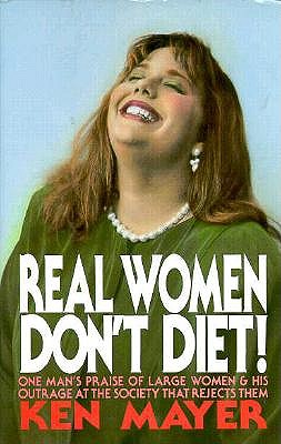 Image for Real Women Don't Diet!: One Man's Praise of Large Women and His Outrage at the Society That Rejects Them