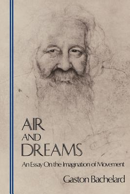 Air and Dreams: An Essay on the Imagination of Movement (Bachelard Translation Series), Gaston Bachelard Air and Dreams: An Essay on the Imagination of Movement (Bachelard Translation Series), Gaston Bachelard