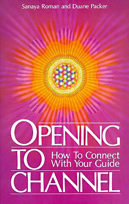 Opening to Channel: How to Connect with Your Guide (Sanaya Roman), Roman, Sanaya; Packer, Duane Opening to Channel: How to Connect with Your Guide (Sanaya Roman), Roman, Sanaya; Packer, Duane