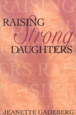 Raising Strong Daughters, Jeanette Gadeberg Raising Strong Daughters, Jeanette Gadeberg