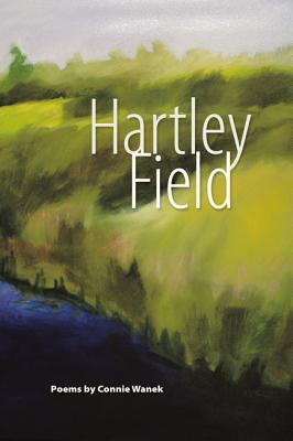 Hartley Field: Poems, Wanek, Connie Hartley Field: Poems, Wanek, Connie