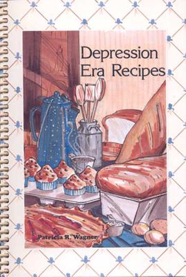 Depression Era Recipes, Wagner, Patricia R. Depression Era Recipes, Wagner, Patricia R.