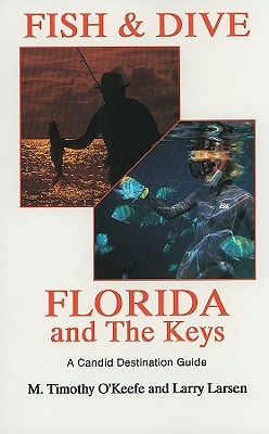 Fish and Dive Florida and the Keys, O'Keefe, Timothy;Larsens, Larry Fish and Dive Florida and the Keys, O'Keefe, Timothy;Larsens, Larry