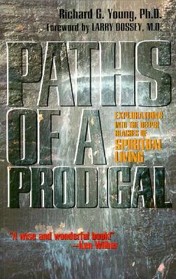 PATHS OF A PRODIGAL EXPLORATIONS INTO THE DEEPER REACHES OF SPIRITUAL LIVING, YOUNG, RICHARD PATHS OF A PRODIGAL EXPLORATIONS INTO THE DEEPER REACHES OF SPIRITUAL LIVING, YOUNG, RICHARD