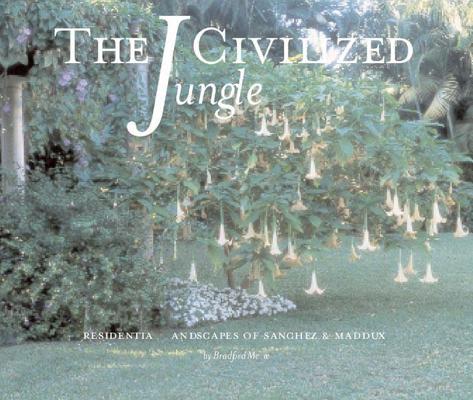 The Civilized Jungle: Residential Landscape of Sanchez & Maddux, Schwarz, David M.;Stern, Robert A. M.;Scully, Vincent Joseph;McKee, Bradford;David M. Schwarz/Architectural Services The Civilized Jungle: Residential Landscape of Sanchez & Maddux, Schwarz, David M.;Stern, Robert A. M.;Scully, Vincent Joseph;McKee, Bradford;David M. Schwarz/Architectural Services