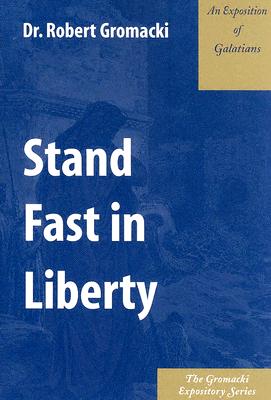 Image for Stand Fast in Liberty : An Exposition of Galatians