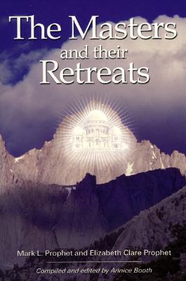 The Masters and Their Retreats, Prophet, Mark L.; Booth, Annice; Prophet, Elizabeth Clare The Masters and Their Retreats, Prophet, Mark L.; Booth, Annice; Prophet, Elizabeth Clare