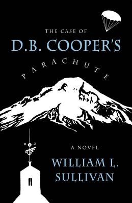The Case of D.B. Cooper's Parachute, William L. Sullivan The Case of D.B. Cooper's Parachute, William L. Sullivan