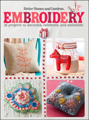 "Embroidery: 35 Projects to Decorate, Celebrate, and Embellish (Better Homes & Gardens Cooking)", Better Homes and Gardens "Embroidery: 35 Projects to Decorate, Celebrate, and Embellish (Better Homes & Gardens Cooking)", Better Homes and Gardens