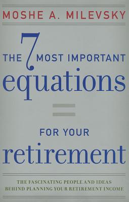 Image for The 7 Most Important Equations for Your Retirement: The Fascinating People and Ideas Behind Planning Your Retirement Income