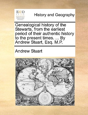 Image for Genealogical history of the Stewarts, from the earliest period of their authentic history to the present times. ... By Andrew Stuart, Esq. M.P.