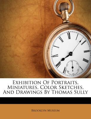 Image for Exhibition Of Portraits, Miniatures, Color Sketches, And Drawings By Thomas Sully