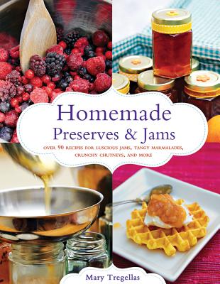 Image for Homemade Preserves & Jams: Over 90 Recipes for Luscious Jams, Tangy Marmalades, Crunchy Chutneys, and More