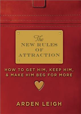 Image for The New Rules of Attraction: How to Get Him, Keep Him, and Make Him Beg for More