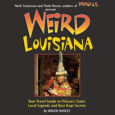 Image for Weird Louisiana: Your Travel Guide to Louisiana's Local Legends and Best Kept Secrets