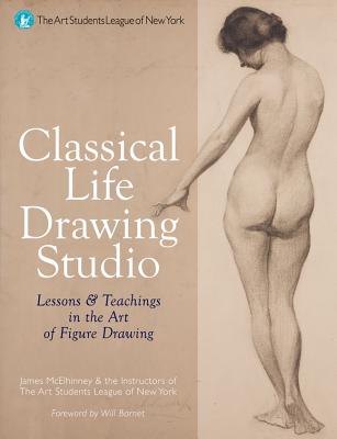 Classical Life Drawing Studio: Lessons & Teachings in the Art of Figure Drawing (The Art Students League of New York), James Lancel McElhinney,Instructors of the Arts Students League of New York Classical Life Drawing Studio: Lessons & Teachings in the Art of Figure Drawing (The Art Students League of New York), James Lancel McElhinney,Instructors of the Arts Students League of New York