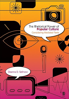 The Rhetorical Power of Popular Culture: Considering Mediated Texts, "D., Dr. Deanna Sellnow" The Rhetorical Power of Popular Culture: Considering Mediated Texts, "D., Dr. Deanna Sellnow"