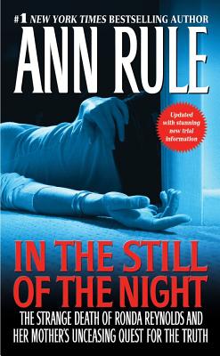 In the Still of the Night: The Strange Death of Ronda Reynolds and Her Mother's Unceasing Quest for the Truth, Rule, Ann In the Still of the Night: The Strange Death of Ronda Reynolds and Her Mother's Unceasing Quest for the Truth, Rule, Ann
