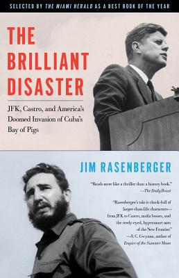 The Brilliant Disaster : JFK, Castro, and America's Doomed Invasion of Cuba's Bay of Pigs, Rasenberger, Jim The Brilliant Disaster : JFK, Castro, and America's Doomed Invasion of Cuba's Bay of Pigs, Rasenberger, Jim