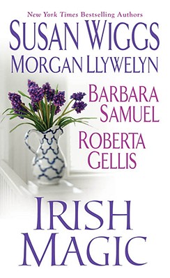 Irish Magic, SUSAN WIGGS, ROBERTA GELLIS, MORGAN LLYWELYN, BARBARA SAMUEL Irish Magic, SUSAN WIGGS, ROBERTA GELLIS, MORGAN LLYWELYN, BARBARA SAMUEL