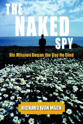 THE NAKED SPY: His Mission Began the Day He Died, Richard Mack THE NAKED SPY: His Mission Began the Day He Died, Richard Mack