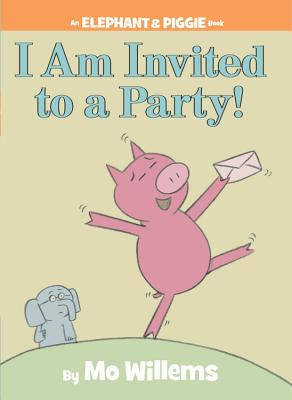 I Am Invited to a Party! (An Elephant and Piggie Book), Mo Willems I Am Invited to a Party! (An Elephant and Piggie Book), Mo Willems