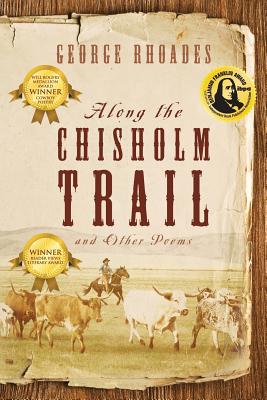 Along the Chisholm Trail and Other Poems, George Rhoades Along the Chisholm Trail and Other Poems, George Rhoades