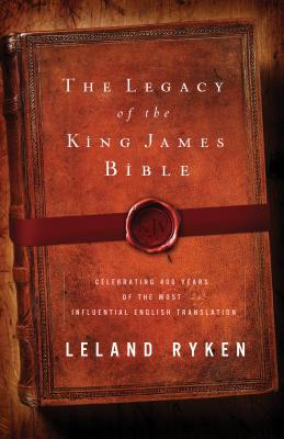 Image for The Legacy of the King James Bible: Celebrating 400 Years of the Most Influential English Translatio