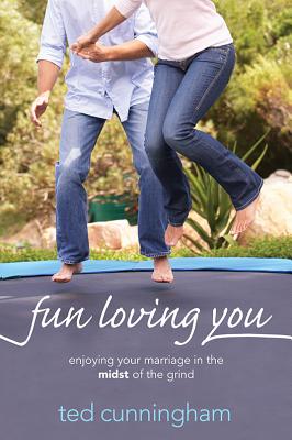 Fun Loving You: Enjoying Your Marriage in the Midst of the Grind, Cunningham, Ted Fun Loving You: Enjoying Your Marriage in the Midst of the Grind, Cunningham, Ted