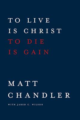 Image for To Live Is Christ to Die Is Gain