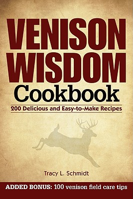 Image for Venison Wisdom Cookbook: 200 Delicious and Easy-to-Make Recipes