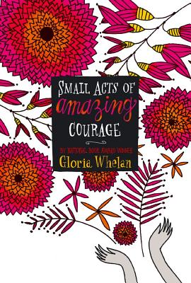 Small Acts of Amazing Courage, "Whelan, Gloria" Small Acts of Amazing Courage, "Whelan, Gloria"
