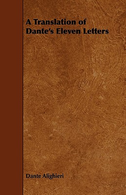 A Translation of Dante's Eleven Letters, Dante Alighieri A Translation of Dante's Eleven Letters, Dante Alighieri