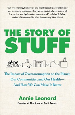 The Story of Stuff: The Impact of Overconsumption on the Planet, Our Communities, and Our Health-And How We Can Make It Better, Leonard, Annie The Story of Stuff: The Impact of Overconsumption on the Planet, Our Communities, and Our Health-And How We Can Make It Better, Leonard, Annie