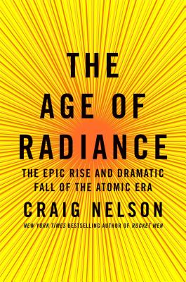 Image for The Age of Radiance: The Epic Rise and Dramatic Fall of the Atomic Era