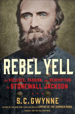 Rebel Yell: The Violence, Passion, and Redemption of Stonewall Jackson, S. C. Gwynne Rebel Yell: The Violence, Passion, and Redemption of Stonewall Jackson, S. C. Gwynne