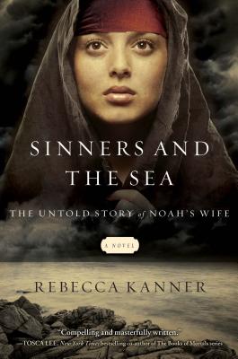 Sinners and the Sea: The Untold Story of Noah's Wife, Rebecca Kanner Sinners and the Sea: The Untold Story of Noah's Wife, Rebecca Kanner