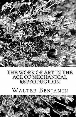 The Work of Art in the Age of Mechanical Reproduction, Walter Benjamin The Work of Art in the Age of Mechanical Reproduction, Walter Benjamin