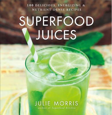 Image for Superfood Juices: 100 Delicious, Energizing & Nutrient-Dense Recipes (Julie Morris's Superfoods)