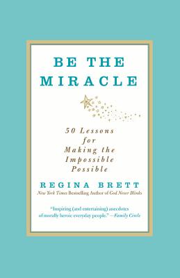 Image for Be the Miracle, 40 Lessons for Making the Impossible Possible