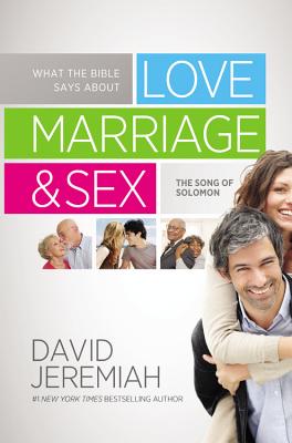 What the Bible Says about Love Marriage & Sex: The Song of Solomon, David Jeremiah What the Bible Says about Love Marriage & Sex: The Song of Solomon, David Jeremiah