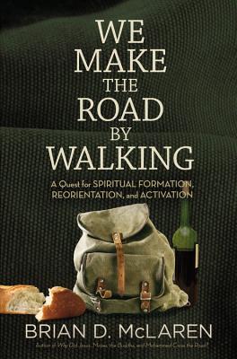 Image for We Make the Road by Walking: A Year-Long Quest for Spiritual Formation, Reorientation, and Activation