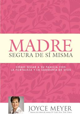 Image for Madre Segura de si Misma: Como Guiar A Su Familia Con la Fortaleza y la Sabiduria de Dios (Spanish Edition)