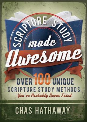 Image for Scripture Study Made Awesome: Over 100 Unique Scripture Study Methods You've Probably Never Tried