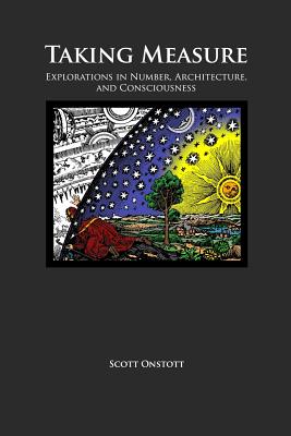 Taking Measure: Explorations in Number, Architecture, and Consciousness, Onstott, Scott Taking Measure: Explorations in Number, Architecture, and Consciousness, Onstott, Scott