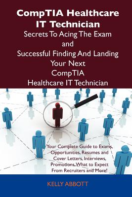 Image for CompTIA Healthcare IT Technician Secrets To Acing The Exam and Successful Finding And Landing Your Next CompTIA Healthcare IT Technician Certified Job