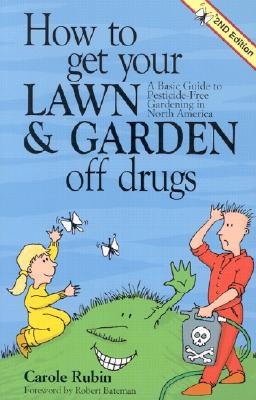 How to Get Your Lawn and Garden Off Drugs: A Basic Guide to Pesticide-Free Gardening in North America-Revised, Rubin, Carole;Rubin, Carol How to Get Your Lawn and Garden Off Drugs: A Basic Guide to Pesticide-Free Gardening in North America-Revised, Rubin, Carole;Rubin, Carol